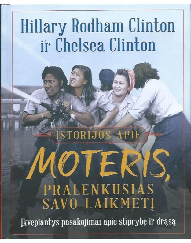 Istorijos apie moteris, pralenkusias savo laikmetį: įkvepiantys pasakojimai apie stprybę irdrąsą -  Hillary Rodham Clinton, Chelsea Clinton 