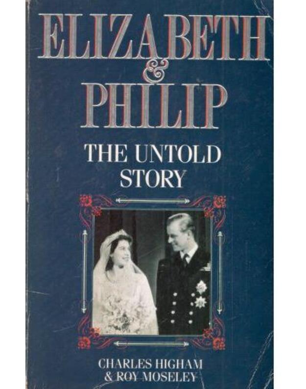 Elizabeth & Philip. The untold story - Higham Charles, Moseley Roy