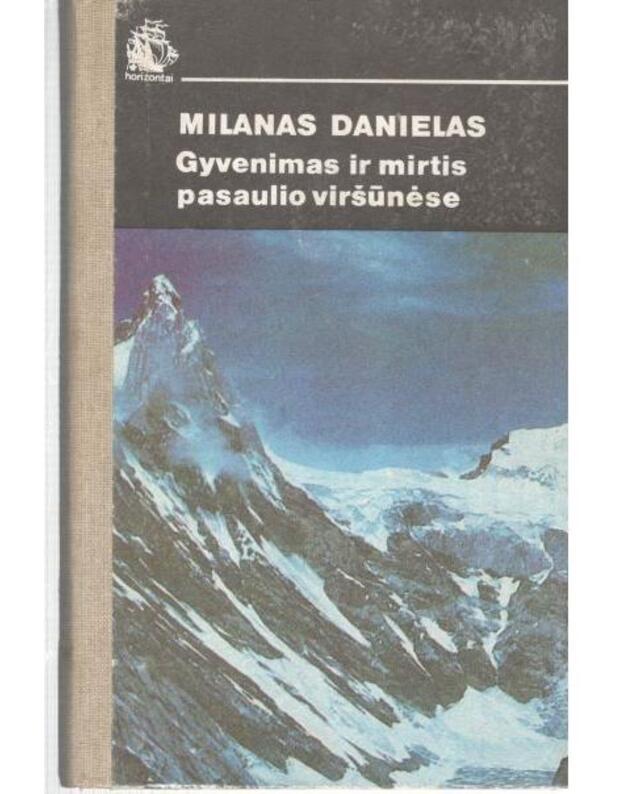 Gyvenimas ir mirtis pasaulio viršūnėse / Horizontai (Hindukušo ir Himalajų kalnagūbriai) - Milanas Danielas