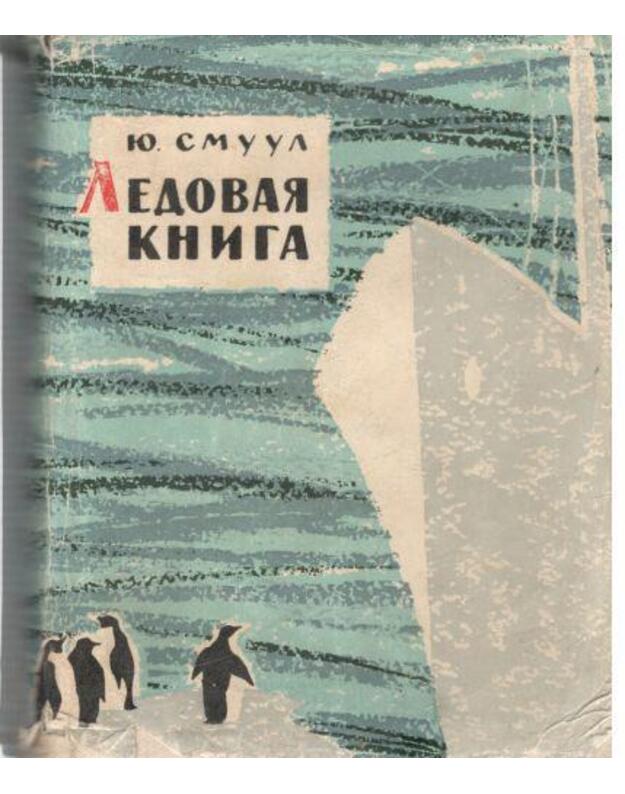 Ledovaja kniga. Antarktičeskij putevoi dnevnik / 1961 - Smuul Juchan