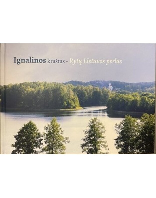 Ignalinos kraštas - Rytų Lietuvos perlas - Teksto autorė Vida Gasparavičienė