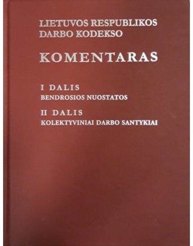 Lietuvos Respublikos Darbo Kodekso komentaras. I-III dalys - Autorių kolektyvas