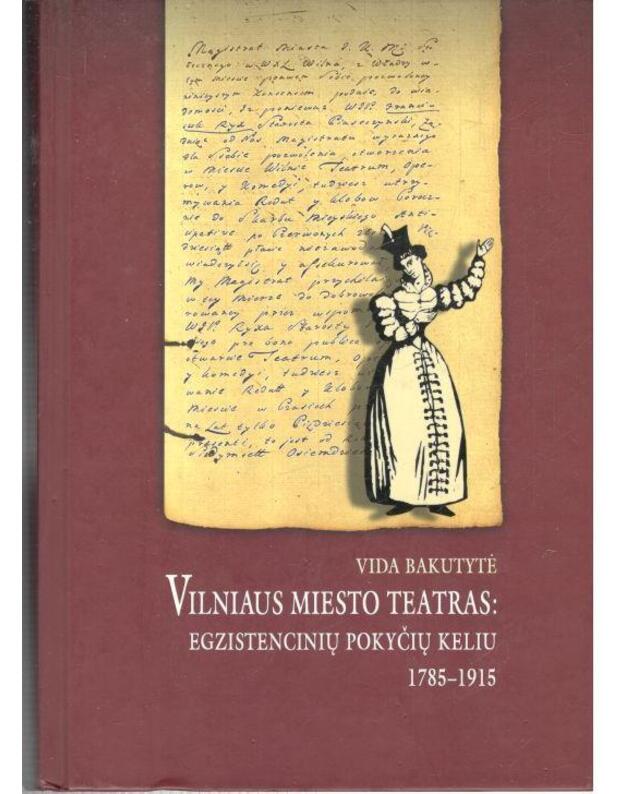 Vilniaus miesto teatras: egzistencinių pokyčių keliu 1785 - 1915 - Bakutytė Vida