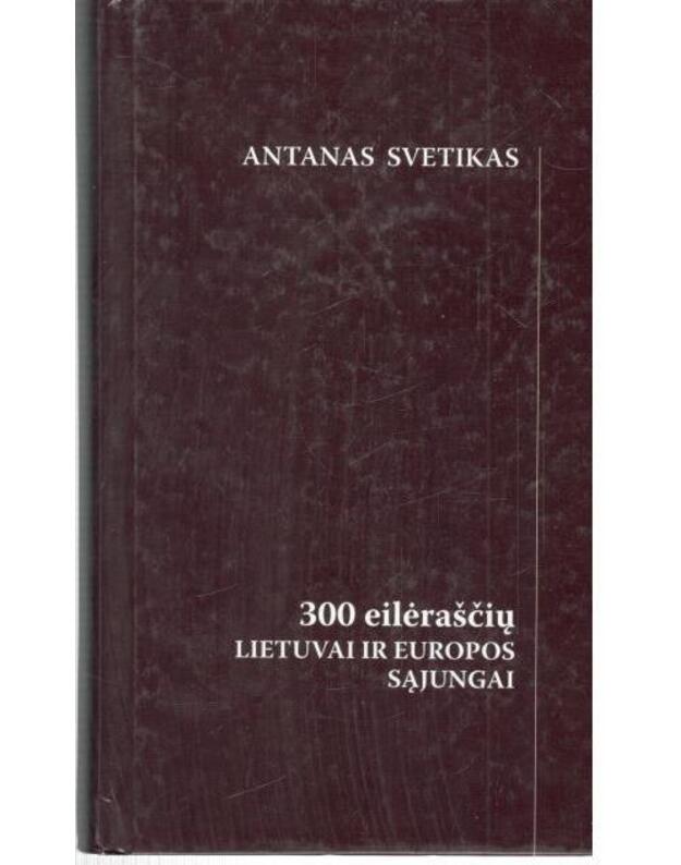 300 eilėraščių Lietuvai ir Europos Sąjungai - Svetikas Antanas