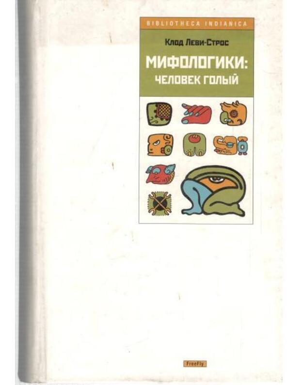 Mifologiki: čelovek golyj / Bibliotheca Indianica - Levi-Stros Klod / Levi Strauss Claude