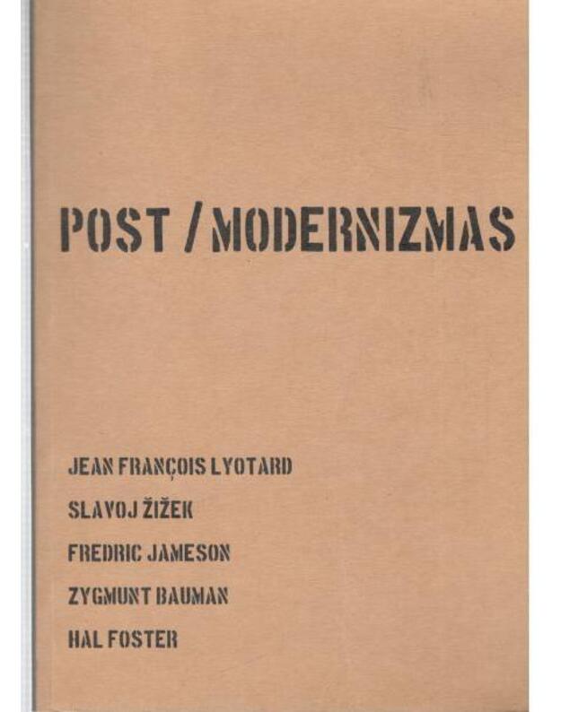 Post / modernizmas - Lyotard Jean Francois. Žižek Slavoj. Jameson Frederic. Bauman Zygmunt. Foster Hal