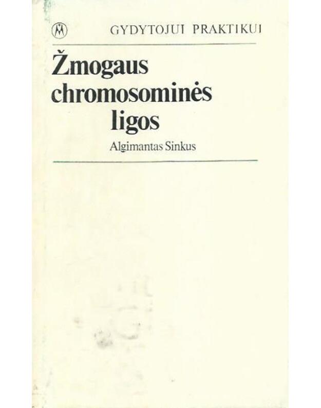 Žmogaus chromosominės ligos / Gydytojui praktikui - Sinkus Algimantas