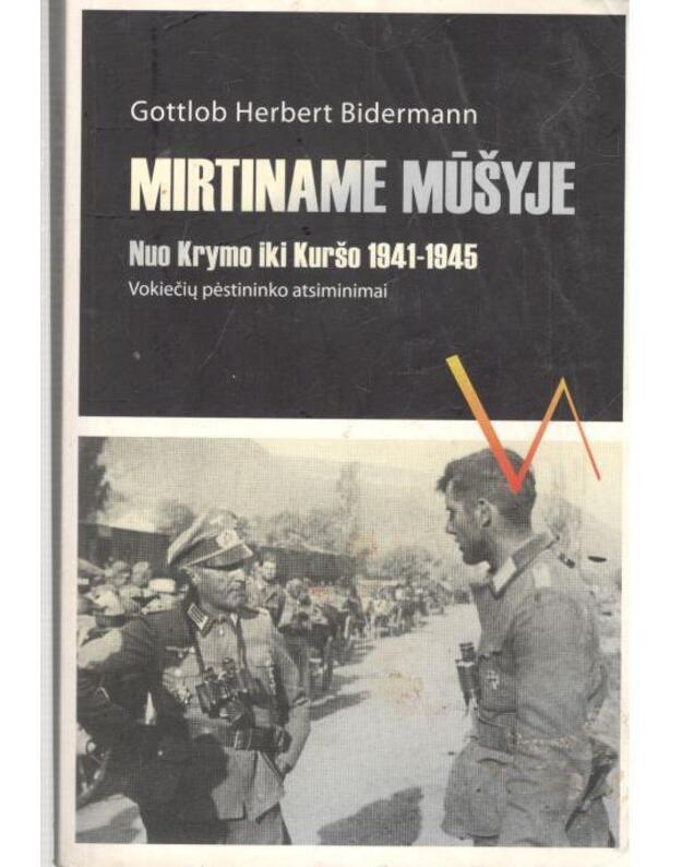 Mirtiname mūšyje. Nuo Krymo iki Kuršo 1941-1945. Vokiečių pėstininko atsiminimai - Bidermann Gottlob Herbert