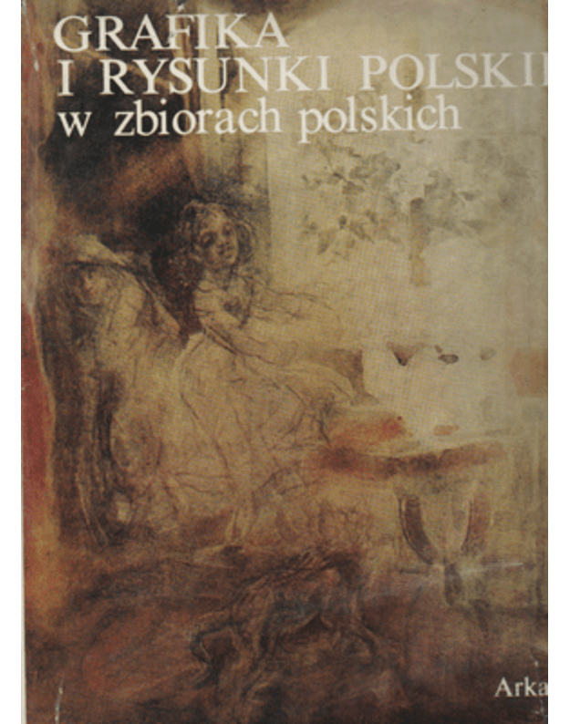 Grafika i rysunki polskie w zbiorach polskich - Mrozinska Maria