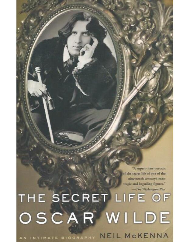The Secret Life of Oscar Wilde: an intimate biography - Neil McKenna