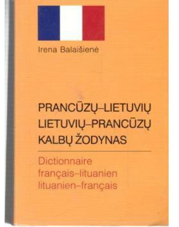 Prancūzų-lietuvių, lietuvių-prancūzų kalbų žodynas / Apie 13 000 + 12 000 žodžių - Balaišienė Irena 