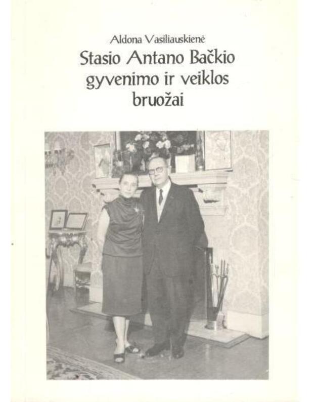 Stasio Antano Bačkio gyvenimo ir veiklos bruožai  - Vasiliauskienė Aldona