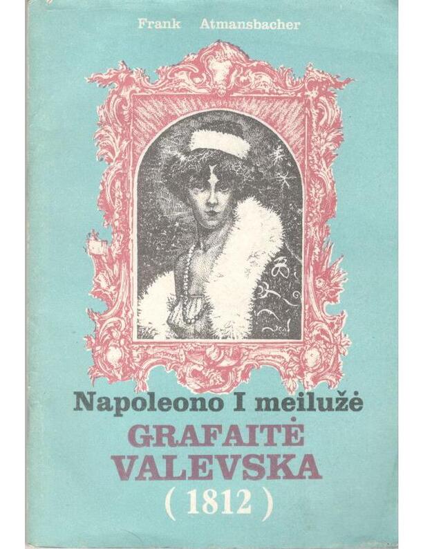Napoleono I meilužė grafaitė Valevska (1812) / Istorinis romanas - Atmansbacher Frank