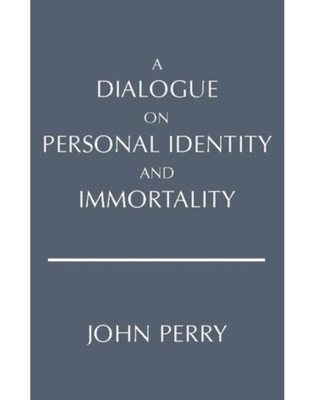 A Dialogue on Personal Identity and Immortality - John Perry