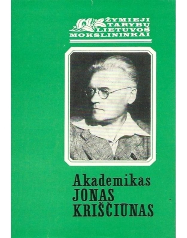 Akademikas Jonas Kriščiūnas /  Žymieji Lietuvos mokslininkai - Vasinauskas Petras, sudarytojas