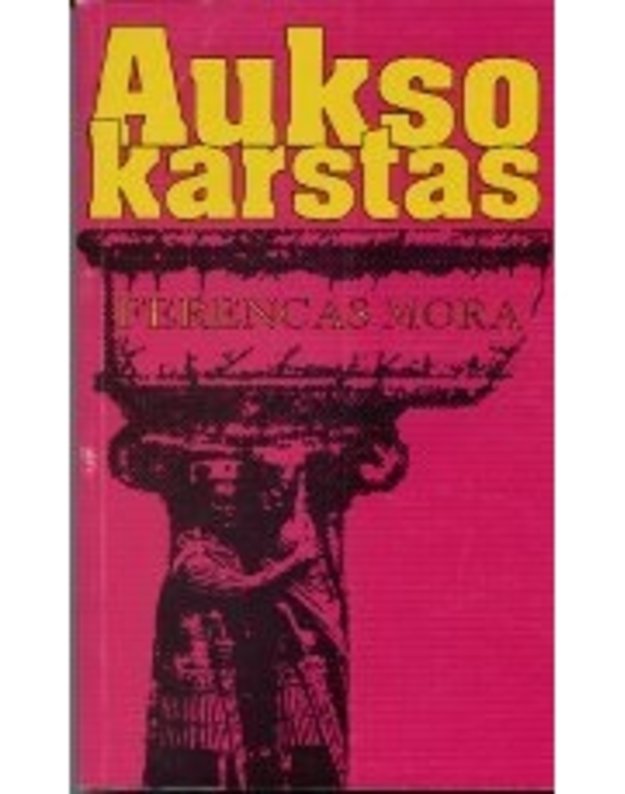 Aukso karstas. Istorinis romanas - Mora Ferencas / iš vengrų kalbos vertė V. Agurkis