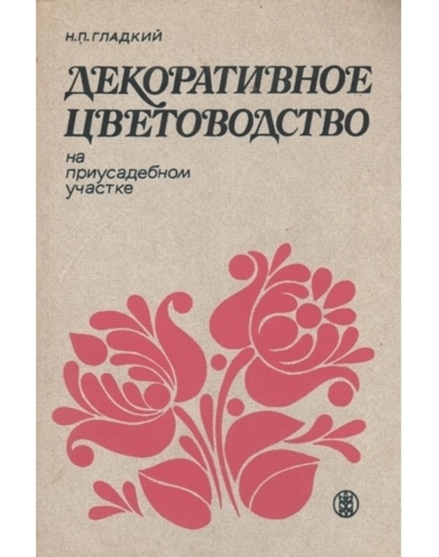 Dekorativnoje cvetovodstvo - N. P. Gladkij
