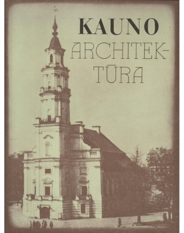 Kauno architektūra / 1991 - Algė Jankevičienė, sudarytoja