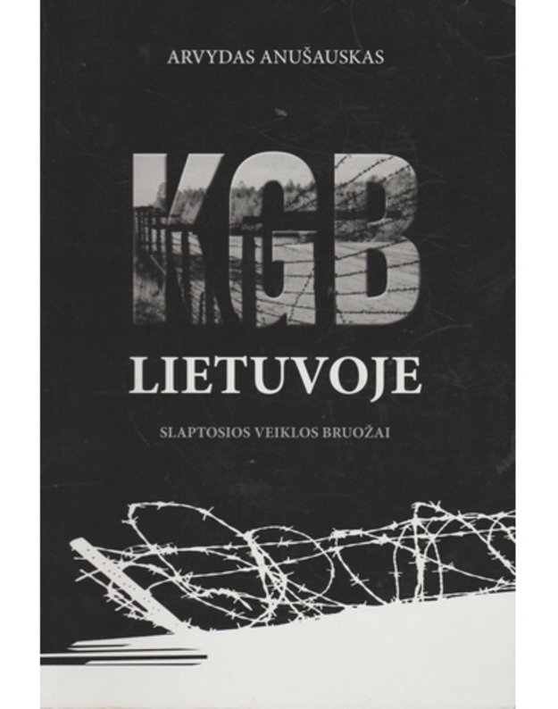 KGB Lietuvoje. Slaptosios veiklos bruožai - Anušauskas Arvydas