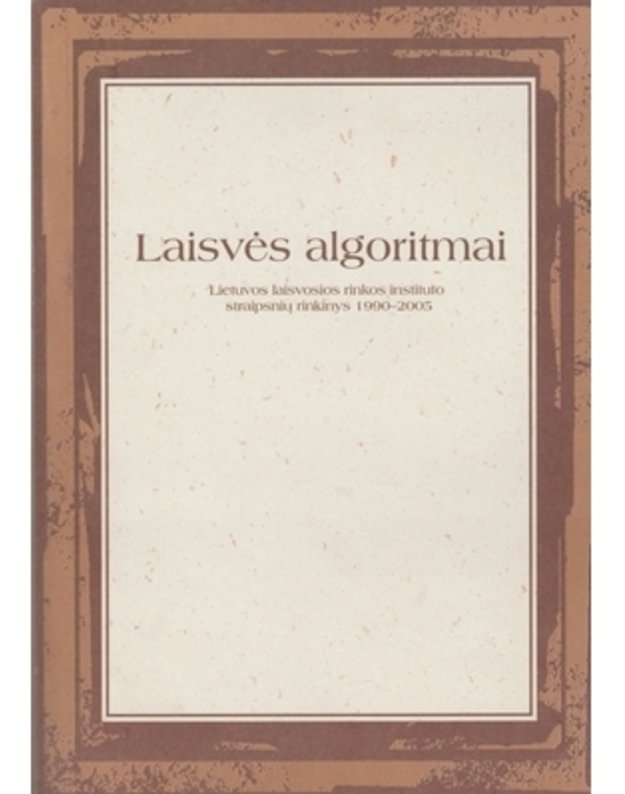 Laisvės algoritmai. Lietuvos laisvosios rinkos instituto straipsnių rinkinys 1990-2005 - 