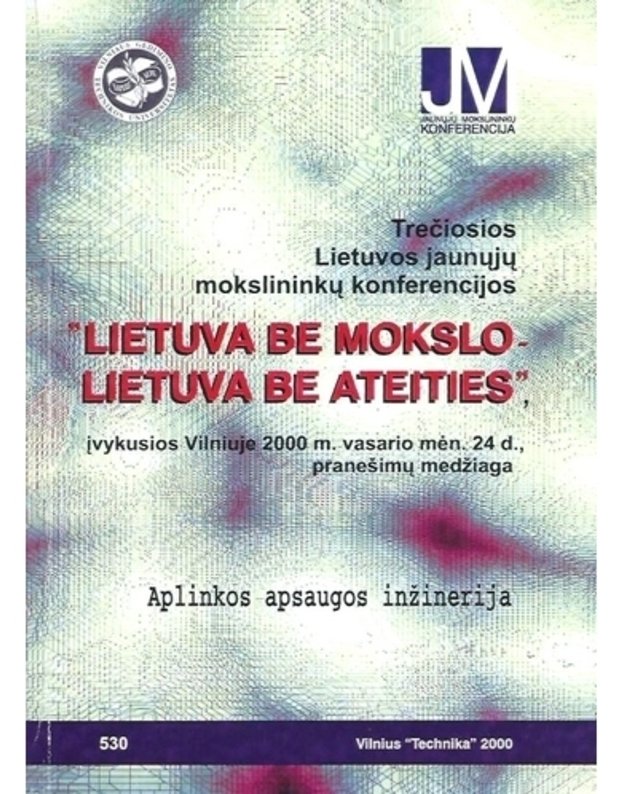 Lietuva be mokslo - Lietuva be ateities. 3-ioji Lietuvos jaunųjų mokslininkų konferencija / VGTU 530 - Pranešimų medžiaga, Vilnius 2000 02 24