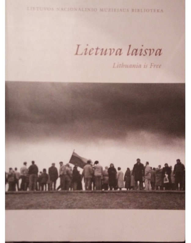 Lietuva laisva. Lithuania is Free / Nepriklausomybės atkūrimas. Restoration of Independence 1990-1992 - Lietuvos Nacionalinio muziejauys biblioteka - 4