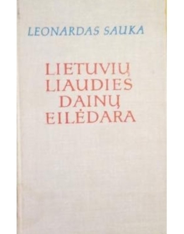 Lietuvių liaudies dainų eilėdara - Sauka Leonardas 