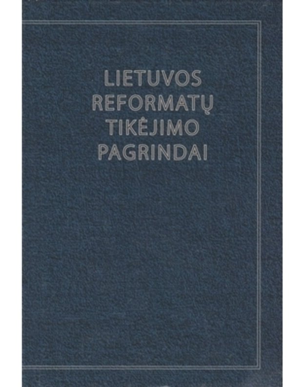 Lietuvos reformatų tiėjimo pagrindai - Antrasis šveicariškasis išpažinimas su šiuolaikiniu komentaru