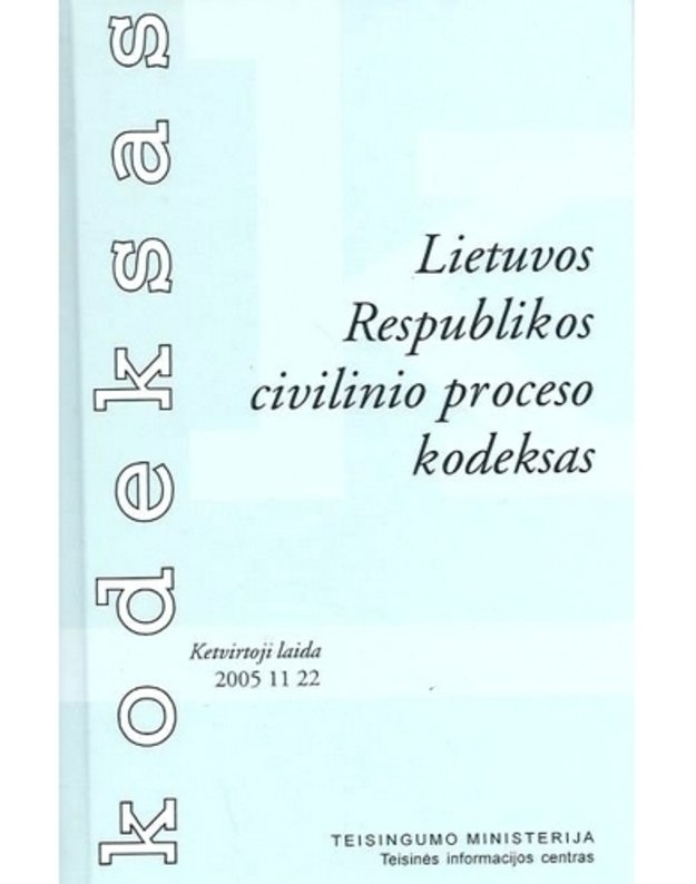 Lietuvos Respublikos civilinio proceso kodeksas / 4-oji laida, 2005 - Lietuvos Respublikos Teisingumo ministerija