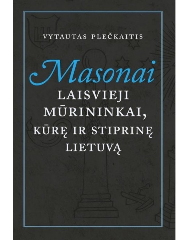 Masonai: laisvieji mūrininkai, kūrę ir stiprinę Lietuvą - Plečkaitis Vytautas