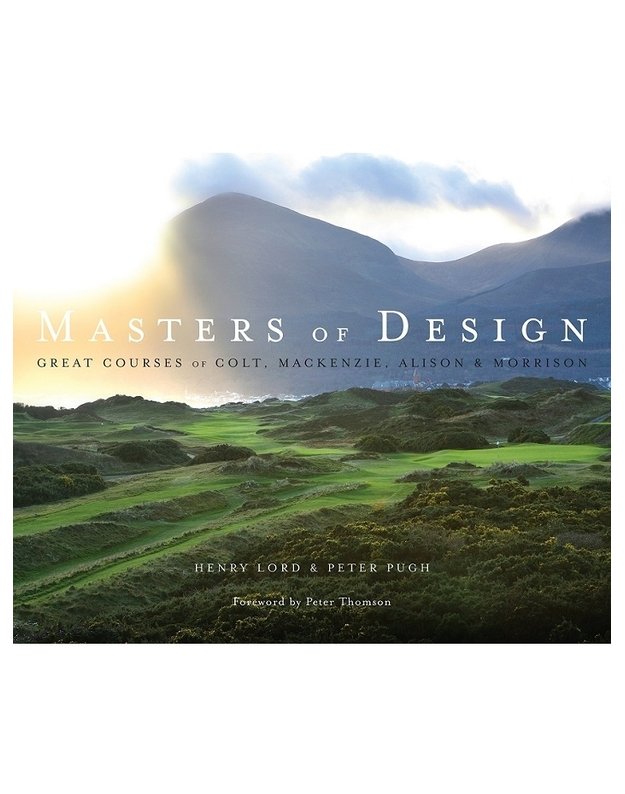 Masters of Design. Great Courses of Colt, Mackenzie, Alison & Morrison - Henry Lord and Peter Pugh