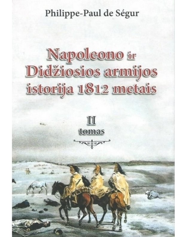 Napoleono ir Didžiosios armijos istorija 1812 metais, 1-2 t. - Philippe Paul de Ségur