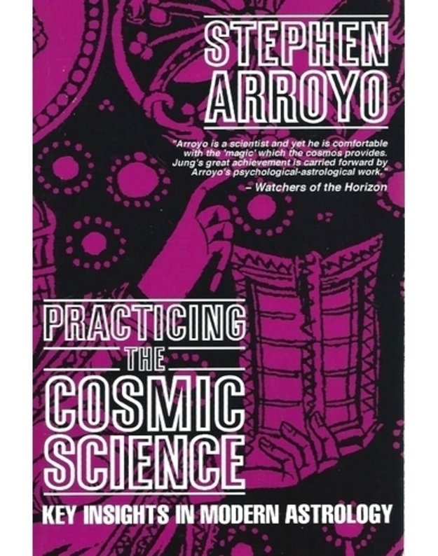 Practicing the cosmic science: key insights in modern astrology - Stephen Arroyo