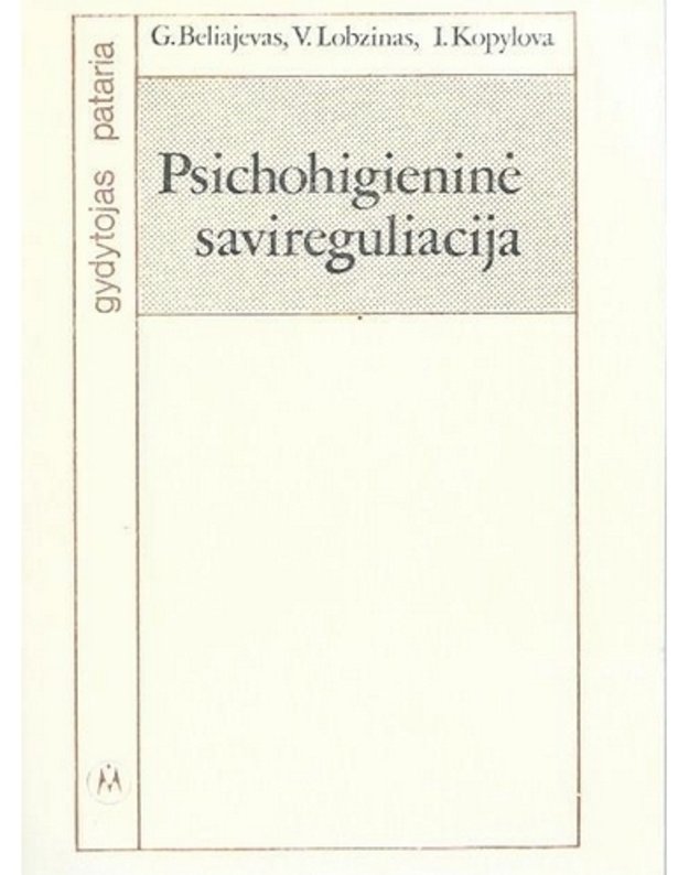 Psichohigieninė savireguliacija / Gydytojas pataria - Beliajevas G., Lobzinas V., Kopylova I.