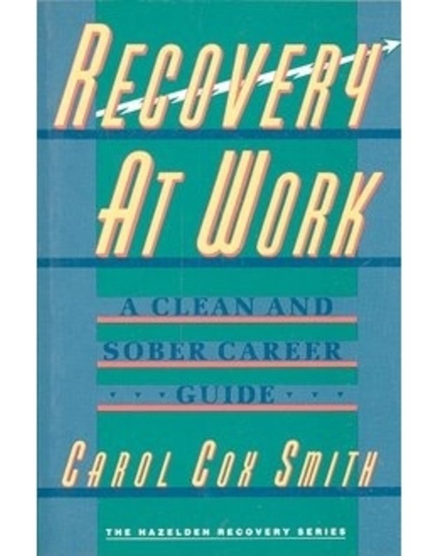 Recovery at Work. A Clean and Sober Career Guide - Carol Cox Smith