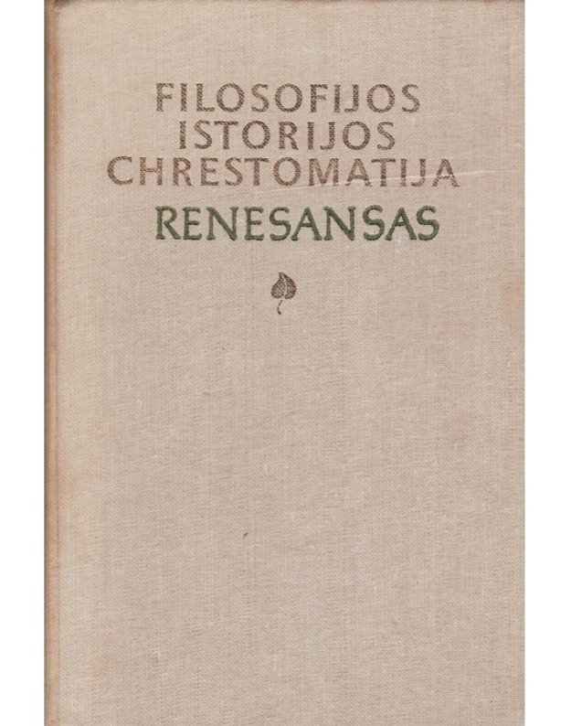 Renesansas 1 / Filosofijos istorijos chrestomatija - Redakcinė kolegija, sudarytojas Genzelis B.