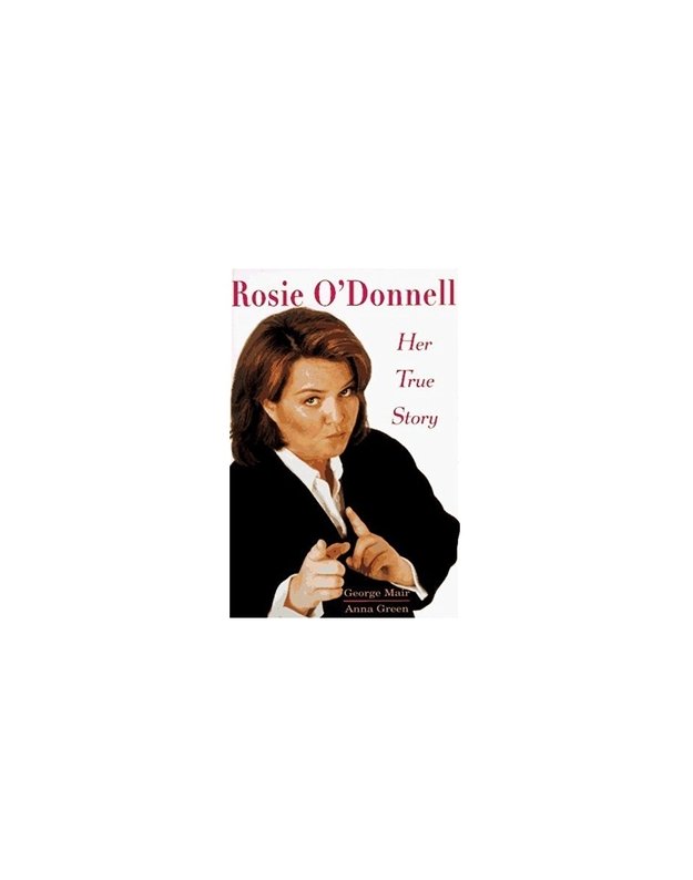 Rosie O'Donnell. Her True Story - George Mair, Anna Green
