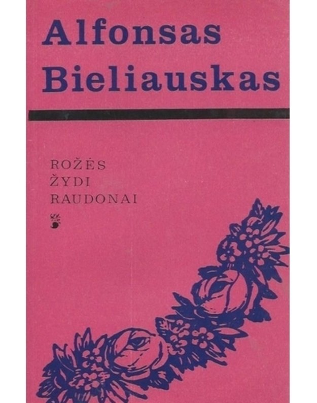 Rožės žydi raudonai. Romanas / 6-as leidimas, 1977 - Bieliauskas Alfonsas