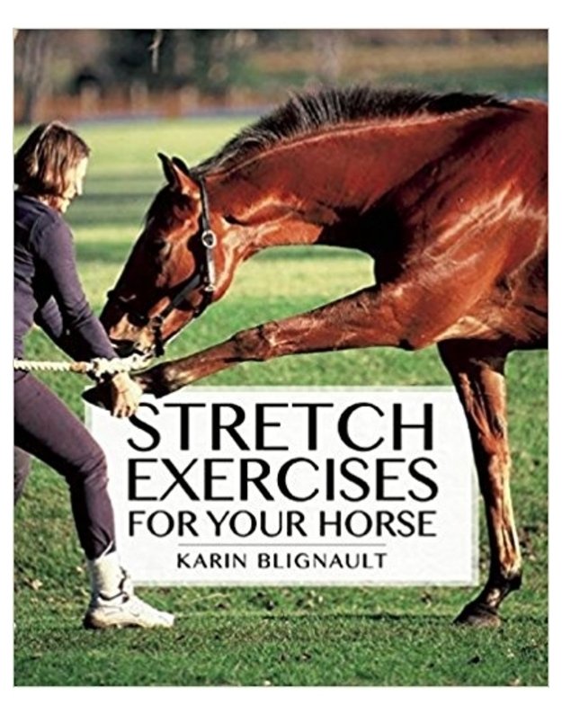 Stretch Exercises for Your Horse. The Path to Perfect Suppleness - Blignault Karin