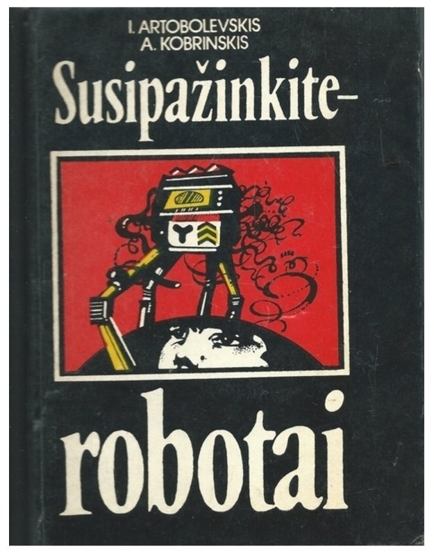 Susipažinkite – robotai - I. Artobolevskis, A. Kobrinskis