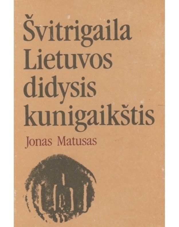 Švitrigaila. Lietuvos didysis kunigaikštis / 2-as leidimas 1991 - Matusas Jonas