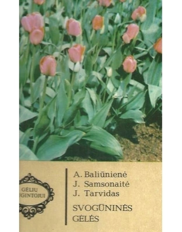 Svogūninės gėlės / Gėlių augintojui - Baliūnienė A., Samsonaitė J., Tarvidas J.
