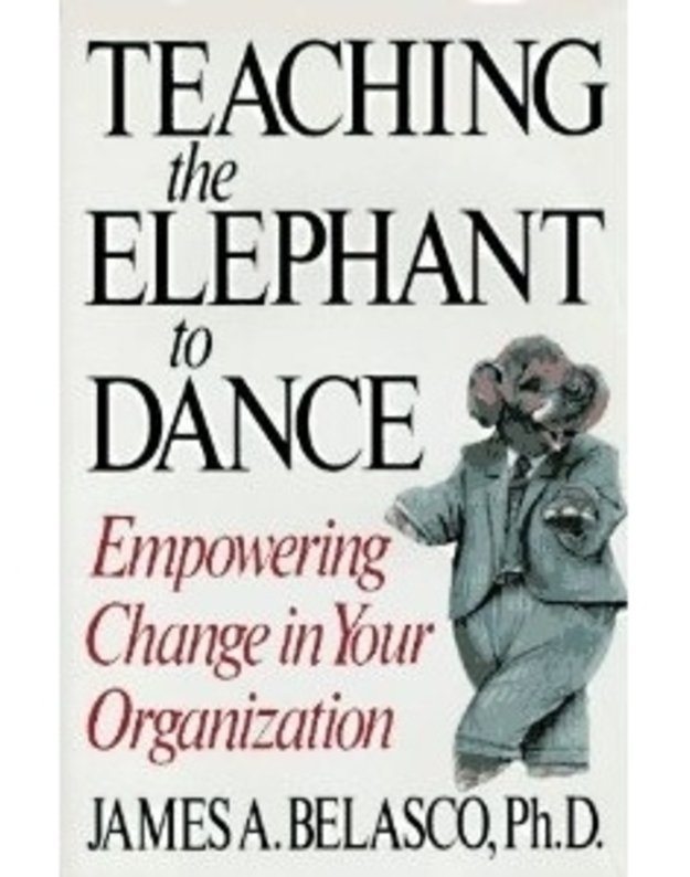 Teacing the Elephant to dance. Empowering Change in Your Organization - James A. Belasco