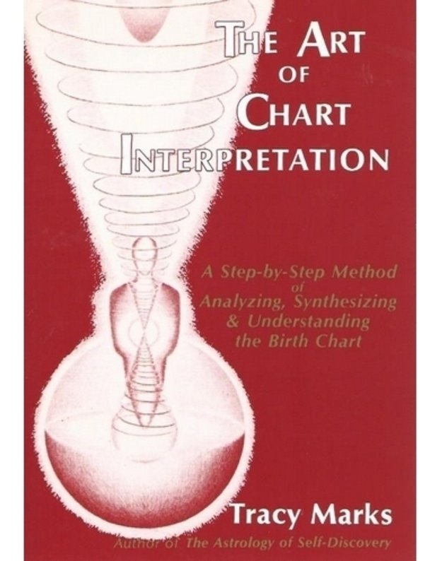 The Art of Chart Interpretation: A Step-by-Step Method for Analyzing, Synthesizing, and Understanding Birth Charts - Tracy Marks
