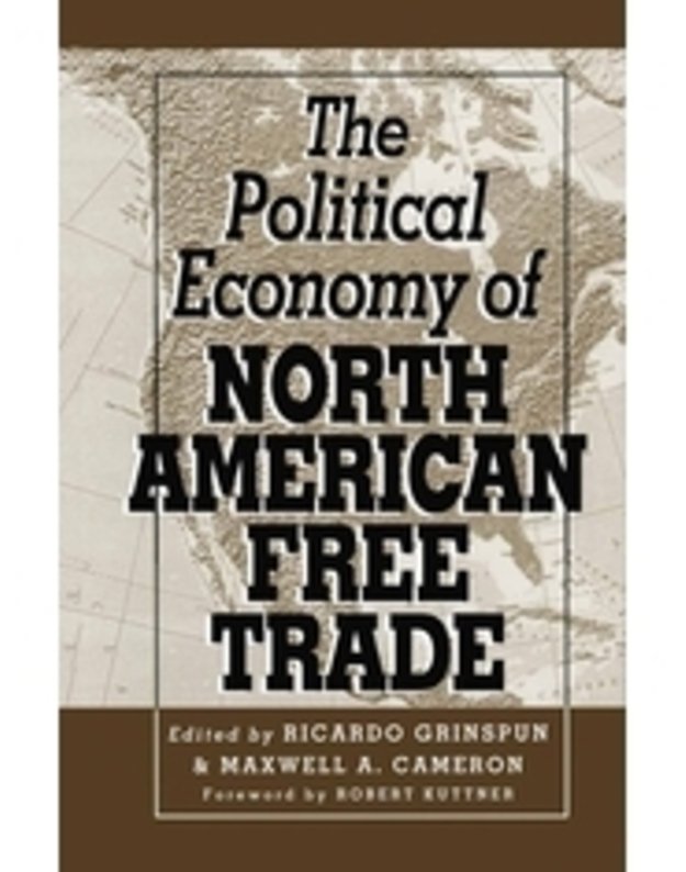 The Political Economy of North American free Trade - Edited by Ricardo Grinspun, Maxwell A. Cameron