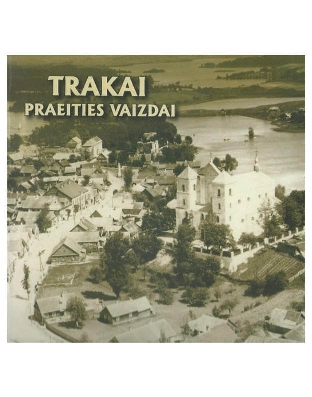 Trakai. Praeities vaizdai / Trakai. Views of the past - Zajančkovskaja Nadežda, sudarytoja