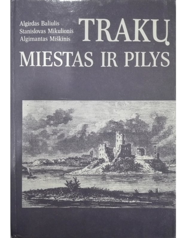 Trakų miestas ir pilys - A. Baliulis, S. Mikulionis, A. Miškinis
