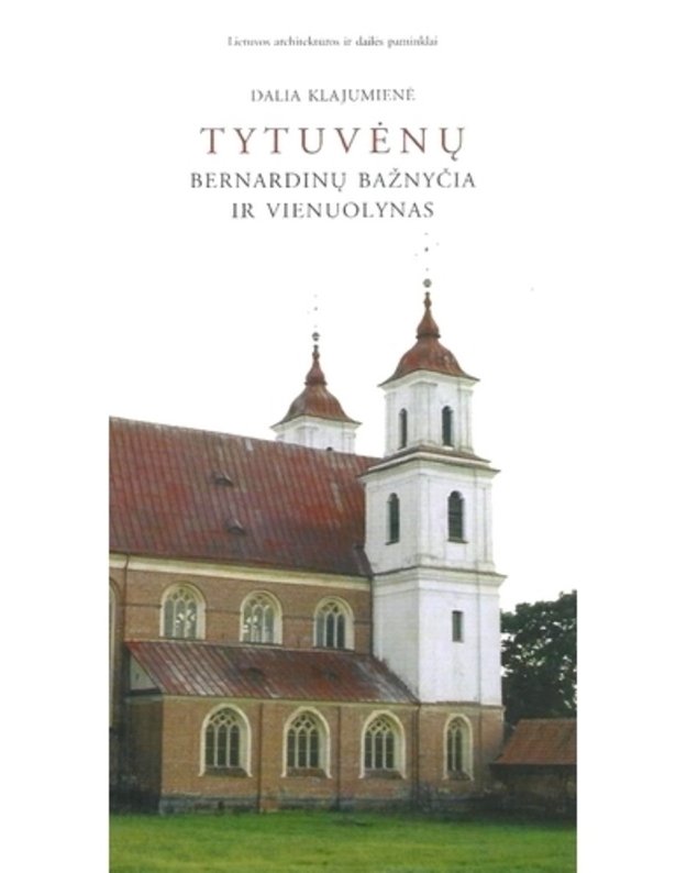 Tytuvėnų Bernardinų bažnyčia ir vienuolynas - Klajumienė Dalia, sudarytoja