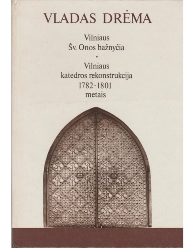 Vilniaus Šv. Onos banžnyčia. Vilniaus katedros rekonstrukcija 1782-1801 metais - Vladas Drėma