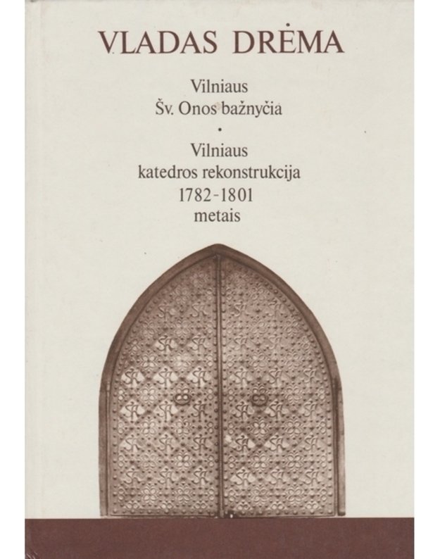 Vilniaus Šv. Onos bažnyčia. Vilniaus katedros rekonstrukcija 1782-1801 metais - Drėma Vladas